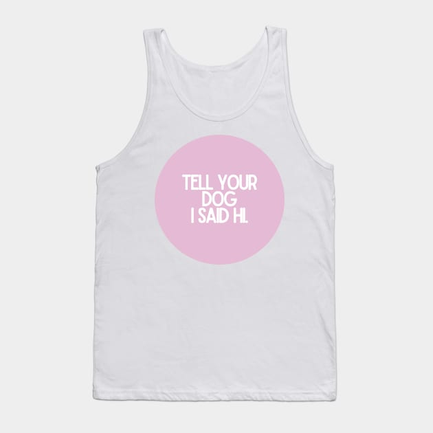 Tell Your Dog I Said Hi - Dog Quotes Tank Top by BloomingDiaries